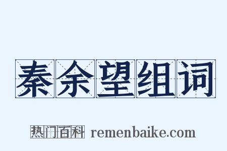 秦余望组词是什么意思的图片